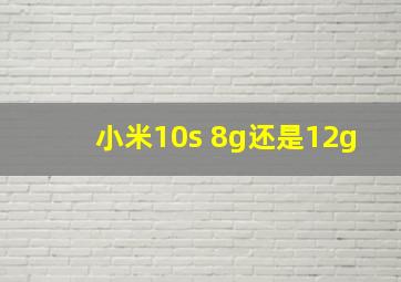 小米10s 8g还是12g